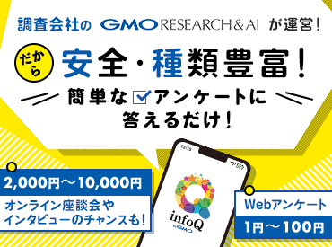 ▼CMでおなじみの"GMOグループ"
安定×安心の上場企業でスタートOK！
時間と場所の制約なしで続けやすいバイトです
