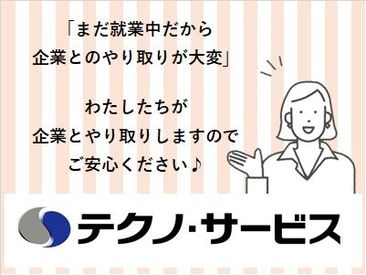 株式会社テクノ・サービス/20090 「どんな仕事が自分に合うかわからない…」
そんな方もご安心ください★
アドバイザーがあなたをしっかりサポートします！