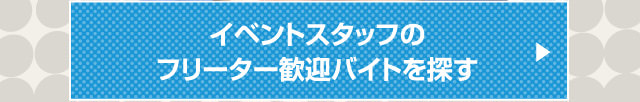 イベントスタッフのフリーター歓迎バイトを探す