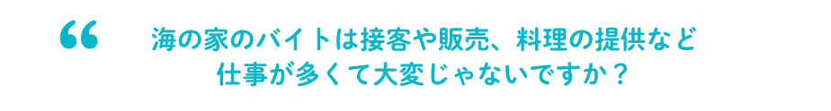 海の家のバイトは接客や販売、料理の提供など仕事が多くて大変じゃないですか?
