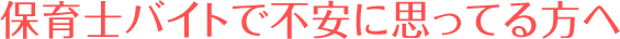保育士バイトで不安に思ってる方へ