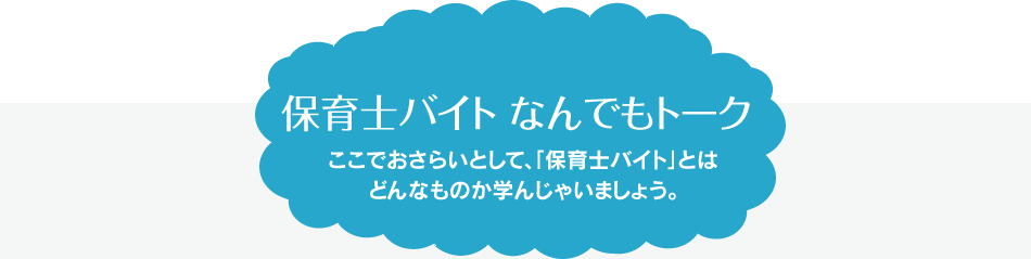 保育士バイト なんでもトーク ここでおさらいとして、「保育士バイト」とはどんなものか学んじゃいましょう。