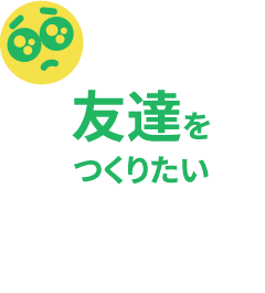友達をつくりたい