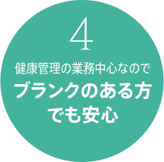 4 健康管理の業務中心なのでブランクのある方でも安心