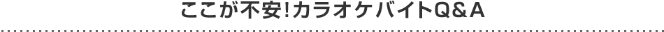 ここが不安！カラオケバイトＱ＆Ａ