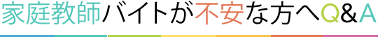 家庭教師バイトが不安な方へQ&A