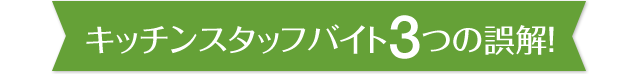 キッチンスタッフバイト3つの誤解！